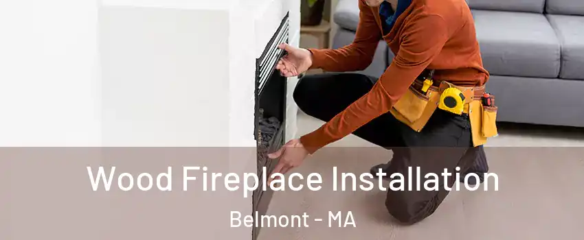  Wood Fireplace Installation Belmont - MA