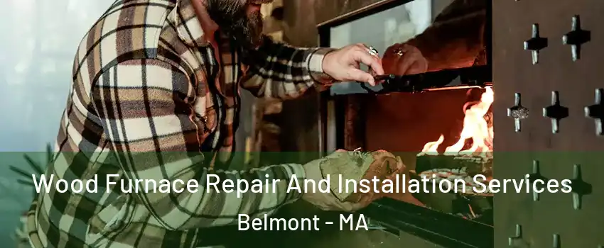  Wood Furnace Repair And Installation Services Belmont - MA